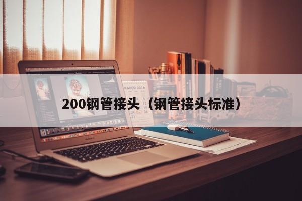 200钢管接头（钢管接头标准）