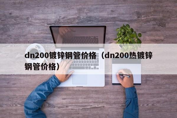 dn200镀锌钢管价格（dn200热镀锌钢管价格）