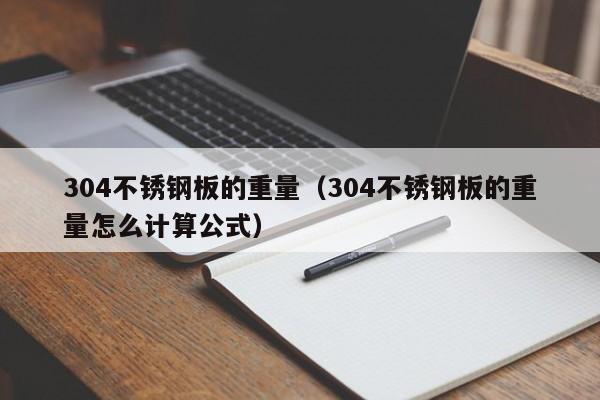 304不锈钢板的重量（304不锈钢板的重量怎么计算公式）