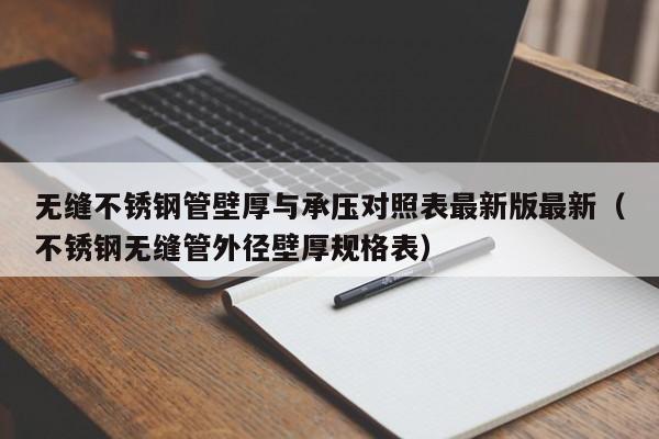 无缝不锈钢管壁厚与承压对照表最新版最新（不锈钢无缝管外径壁厚规格表）