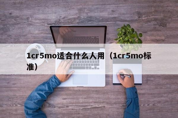 1cr5mo适合什么人用（1cr5mo标准）