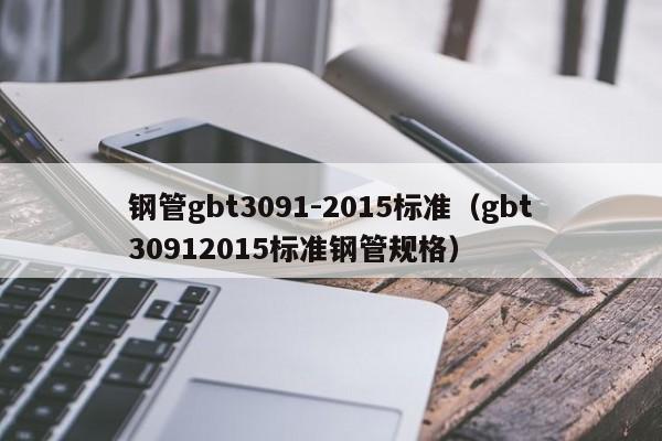 钢管gbt3091-2015标准（gbt30912015标准钢管规格）