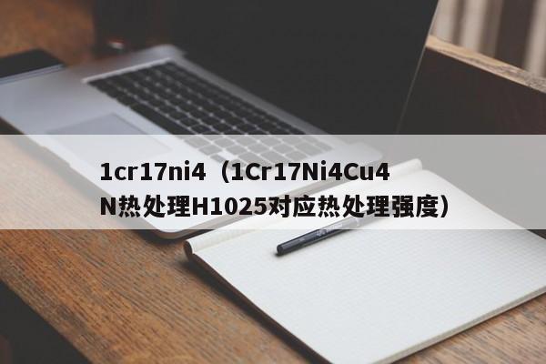 1cr17ni4（1Cr17Ni4Cu4N热处理H1025对应热处理强度）